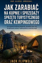 Okładka - Jak zarabiać na kupnie i sprzedaży sprzętu turystycznego oraz kempingowego - Jak wybierać markowy ekwipunek, sprawdzać jego stan, kompletować zestawy i wykorzystywać sezonowy popyt - Jack Flipwell