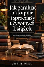Okładka - Jak zarabiać na kupnie i sprzedaży używanych książek - Jak rozpoznawać wartościowe wydania, oceniać stan, tworzyć opłacalne zestawy i sprzedawać właściwym czytelnikom - Jack Flipwell