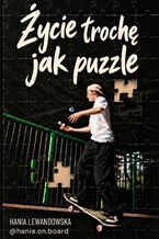 Okładka - Życie trochę jak puzzle. Deskorolka, dorastanie i wszystko pomiędzy - Hania Lewandowska