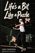 Okładka - Life\'s a Bit Like a Puzzle. Skateboarding, Growing Up, and Everything in Between - Hania Lewandowska