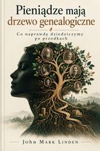 Okładka - Pieniądze mają drzewo genealogiczne.  Co naprawdę dziedziczymy po przodkach - John Mark Linden