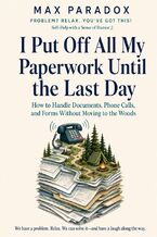 Okładka - I Put Off All My Paperwork Until the Last Day - How to Handle Documents, Phone Calls, and Forms Without Moving to the Woods - Max Paradox