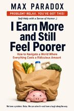 Okładka - I Earn More and Still Feel Poorer - How to Navigate a World Where Everything Costs a Ridiculous Amount - Max Paradox