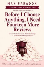 Okładka - Before I Choose Anything, I Need Fourteen More Reviews - How to Make Decisions Without Writing a Dissertation on Every Purchase - Max Paradox