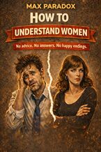 Okładka - How to Understand Women - A Completely Useless Guide Based on True Stories - Max Paradox