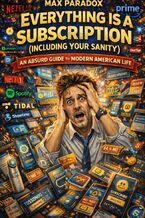 Okładka - Everything Is a Subscription (Including Your Sanity) - An Absurd Guide to Modern American Life - Max Paradox