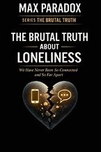 Okładka - The Brutal Truth About Loneliness - We Have Never Been So Connected and So Far Apart - Max Paradox
