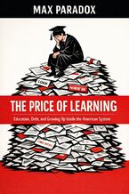 Okładka - The Price of Learning - Education, Debt, and Growing Up Inside the American System - Max Paradox