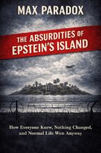 Okładka - The Absurdities of Epstein\'s Island - How Everyone Knew, Nothing Changed, and Normal Life Won Anyway - Max Paradox