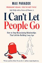Okładka - I Can't Let People Go - How to Stop Resuscitating Relationships That Left the Building Long Ago - Max Paradox