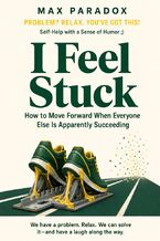 Okładka - I Feel Stuck - How to Move Forward When Everyone Else Is Apparently Succeeding - Max Paradox
