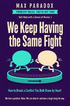 Okładka - We Keep Having the Same Fight - How to Break a Conflict You Both Know by Heart - Max Paradox