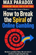 Okładka - How to Break the Spiral of Online Gambling - Max Paradox