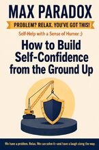 Okładka - How to Build Self-Confidence from the Ground Up - Max Paradox