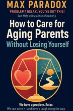 Okładka - How to Care for Aging Parents Without Losing Yourself - Max Paradox