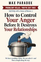 Okładka - How to Control Your Anger Before It Destroys Your Relationships - Max Paradox