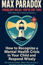 Okładka - How to Recognize a Mental Health Crisis in Your Child and Respond Wisely - Max Paradox