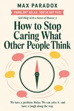 Okładka - How to Stop Caring What Other People Think - Max Paradox