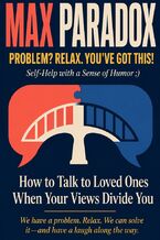 Okładka - How to Talk to Loved Ones When Your Views Divide You - Max Paradox