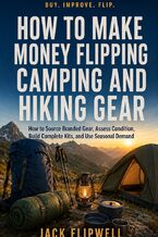 Okładka - How to Make Money Flipping Camping and Hiking Gear - How to Source Branded Gear, Assess Condition, Build Complete Kits, and Use Seasonal Demand - Jack Flipwell