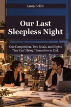 Okładka - Our Last Sleepless Night - One Competition, Two Rivals, and Nights They Can\'t Bring Themselves to End - Laura Bellini