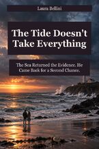 Okładka - The Tide Doesn't Take Everything - The Sea Returned the Evidence. He Came Back for a Second Chance - Laura Bellini