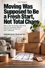 Okładka - Moving Was Supposed to Be a Fresh Start, Not Total Chaos - How to Plan the Packing, Paperwork, and First Few Weeks Without Searching Thirty Boxes for Your Toothbrush - Max Paradox