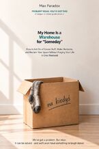 Okładka - My Home Is a Warehouse for “Someday" - How to Let Go of Excess Stuff, Make Decisions, and Reclaim Your Space Without Purging Your Life in One Weekend - Max Paradox