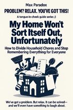 Okładka - My Home Won't Sort Itself Out, Unfortunately - How to Divide Household Chores and Stop Remembering Everything for Everyone - Max Paradox