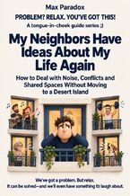 Okładka - My Neighbors Have Ideas About My Life Again - How to Deal with Noise, Conflicts and Shared Spaces Without Moving to a Desert Island - Max Paradox