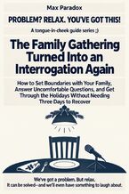 Okładka - The Family Gathering Turned Into an Interrogation Again - How to Set Boundaries with Your Family, Answer Uncomfortable Questions, and Get Through the Holidays Without Needing Three Days to Recover - Max Paradox