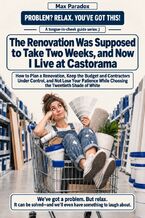 Okładka - The Renovation Was Supposed to Take Two Weeks, and Now I Live at Castorama - How to Plan a Renovation, Keep the Budget and Contractors Under Control, and Not Lose Your Patience While Choosing the Twentieth Shade of White - Max Paradox