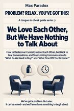 Okładka - We Love Each Other, But We Have Nothing to Talk About - How to Rediscover Curiosity About Each Other, Get Back to Real Conversations, and Stop Limiting Communication to “What Do We Need to Buy?" and “What Time Will You Be Home?" - Max Paradox
