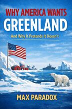 Okładka - Why America Wants Greenland - (And Why It Pretends It Doesn\'t) - Max Paradox