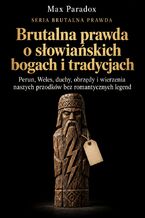 Okładka - Brutalna prawda o słowiańskich bogach i tradycjach - Perun, Weles, duchy, obrzędy i wierzenia naszych przodków bez romantycznych legend - Max Paradox