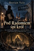 Okładka - Pod Radomiem śpi król - Gdy z ulic Radomia znikają nazwy, archiwistka odkrywa, że pod miastem budzi się pogrzebana armia - Dorian Vale
