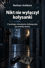 Okładka - Nikt nie wyłączył kołysanki - Z pustego mieszkania dobiega głos jej zmarłej siostry - Nathan Ashborn