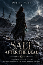 Okładka - Salt After the Dead - A Smuggler Steals a Relic of the Sea Goddess. She Can Save Her Brother Only If She Keeps the Goddess from Rising Again - Dorian Vale