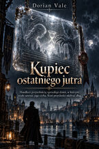 Okładka - Kupiec ostatniego jutra - Handlarz przyszłością sprzedaje dzień, w którym miała umrzeć jego córka. Ktoś przychodzi odebrać dług - Dorian Vale