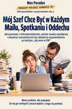 Okładka - Mój Szef Chce Być w Każdym Mailu, Spotkaniu i Oddechu - Jak pracować z mikromenedżerem, ustalać zasady współpracy i odzyskać samodzielność bez składania wypowiedzenia po każdym "daj mnie w DW" - Max Paradox