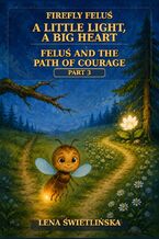 Okładka - Firefly Feluś. A Little Light, a Big Heart - Feluś and the Path of Courage - Part 3 - Lena Świetlińska