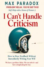 Okładka - I Can't Handle Criticism - How to Hear Feedback Without Immediately Writing Your Will - Max Paradox