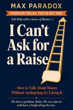 Okładka - I Can't Ask for a Raise - How to Talk About Money Without Apologizing for Liking It - Max Paradox