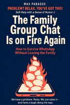 Okładka - The Family Group Chat Is on Fire Again - How to Survive WhatsApp Without Leaving the Family - Max Paradox
