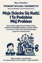 Okładka - Moje Dziecko Się Nudzi. I To Podobno Mój Problem - Jak przestać organizować każdą minutę, wspierać samodzielną zabawę i przeżyć zdanie "nie mam co robić" bez natychmiastowego programu animacyjnego - Max Paradox