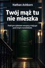 Okładka - Twój mąż tu nie mieszka. Pod tym adresem wszyscy znają go pod innym nazwiskiem - Nathan Ashborn
