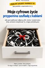 Okładka - Moje cyfrowe życie przypomina szufladę z kablami - Jak uporządkować zdjęcia, pliki, konta i wiadomości, żeby wreszcie znajdować to, czego potrzebujesz - Max Paradox