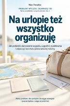 Okładka - Na urlopie też wszystko organizuję - Jak podzielić planowanie wyjazdu, uzgodnić oczekiwania i odpocząć bez etatu pilota własnej rodziny - Max Paradox