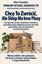 Okładka - Chcę To Zwrócić, Ale Sklep Ma Inne Plany - Jak ogarnąć zwroty, reklamacje i kontakt ze sprzedawcą bez odkładania sprawy do chwili, gdy pudełko staje się elementem wystroju mieszkania - Max Paradox