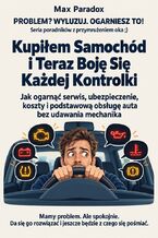 Okładka - Kupiłem Samochód i Teraz Boję Się Każdej Kontrolki - Jak ogarnąć serwis, ubezpieczenie, koszty i podstawową obsługę auta bez udawania mechanika - Max Paradox